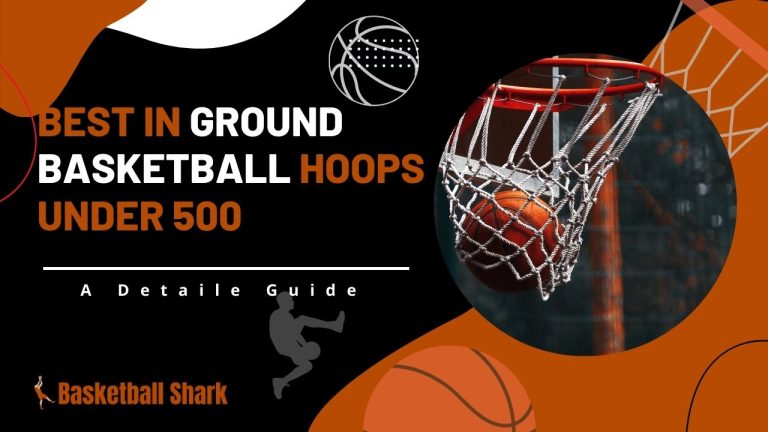 Top 6 Best In Ground Basketball Hoops Under 500$