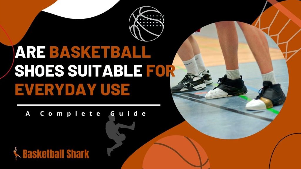 Are Basketball Shoes Suitable For Everyday Use