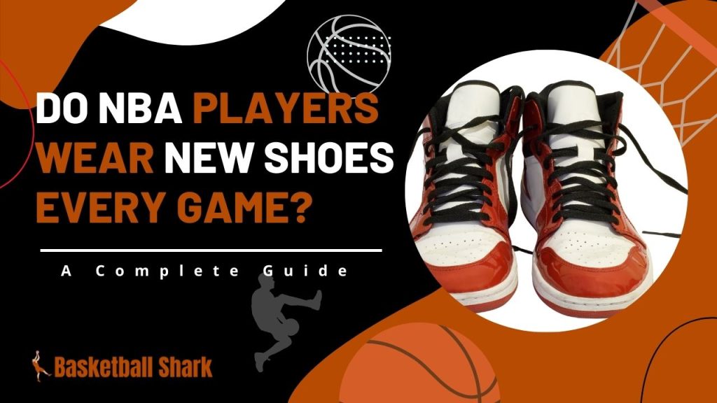 Do NBA Players Wear New Shoes Every Game