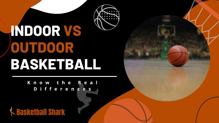 Indoor vs Outdoor Basketball – Know the Real Differences