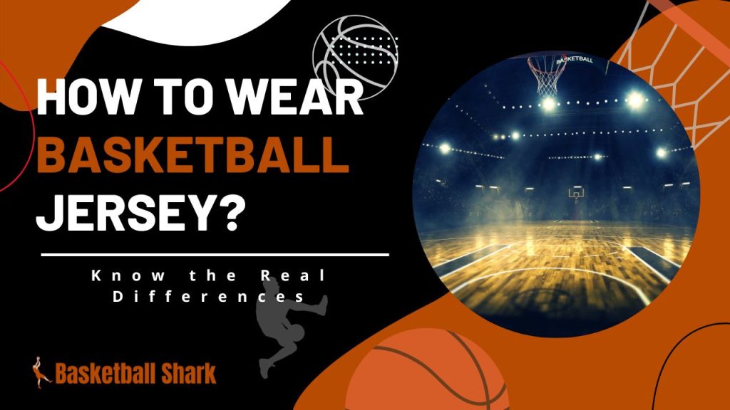 How to wear basketball jersey?