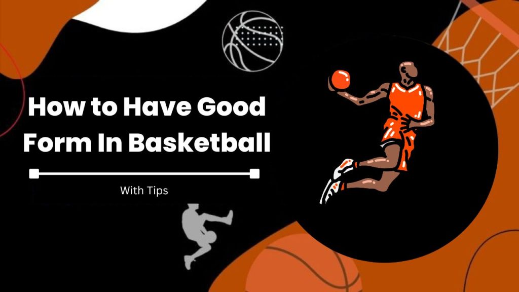 How to Have Good Form In Basketball