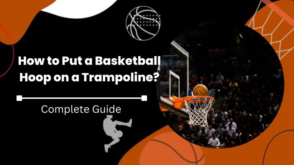 How to Put a Basketball Hoop on a Trampoline?